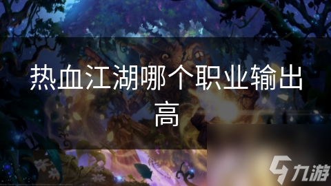 热血江湖哪个职业输出高