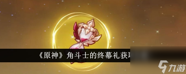 原神角斗士的终幕礼获取攻略