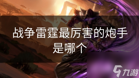 战争雷霆最厉害的炮手是哪个