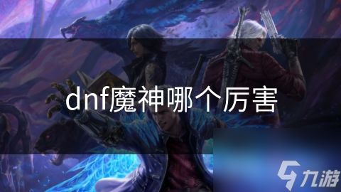 dnf魔神哪個厲害