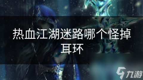 热血江湖迷路哪个怪掉耳环