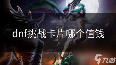 dnf挑戰(zhàn)卡片哪個(gè)值錢