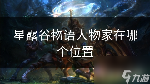 星露谷物语人物家在哪个位置