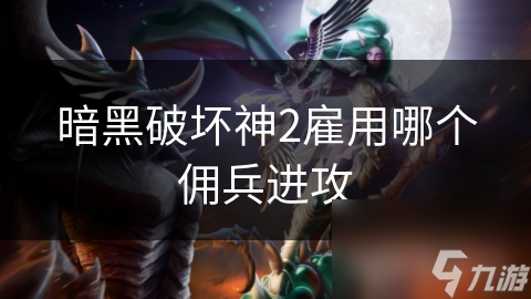 暗黑破坏神2雇用哪个佣兵进攻