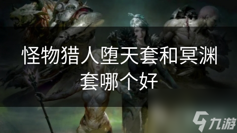 怪物猎人堕天套和冥渊套哪个好