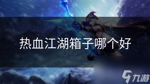热血江湖箱子哪个好