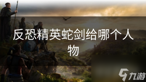 反恐精英蛇剑给哪个人物