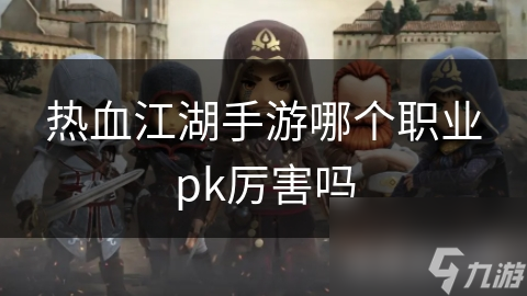 热血江湖手游哪个职业pk厉害吗