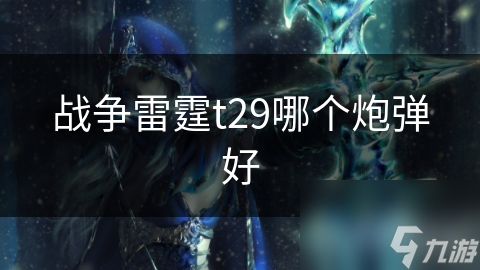 战争雷霆t29哪个炮弹好