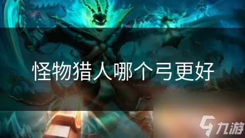 怪物猎人哪个弓更好