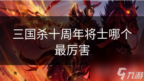 三国杀十周年将士哪个最厉害