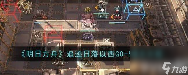 《明日方舟》追跡日落以西GO-1如何通關(guān) 追跡日落以西GO-1通關(guān)指南