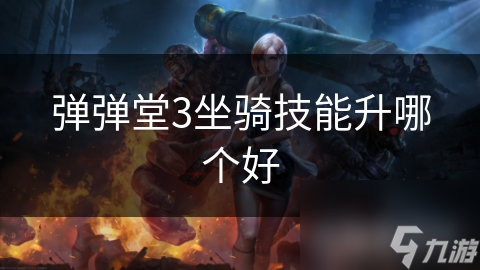 弹弹堂3坐骑技能升哪个好