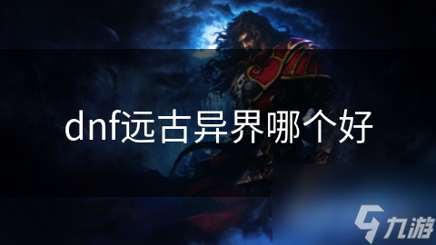 dnf远古异界哪个好