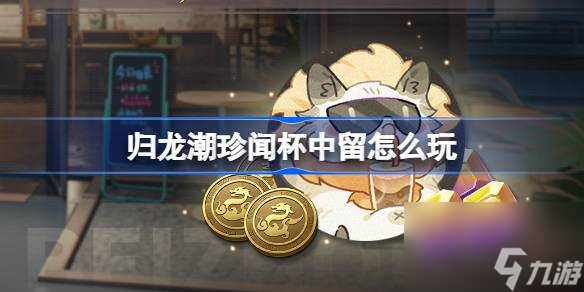 歸龍潮珍聞杯中留怎么玩