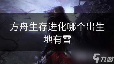 方舟生存進(jìn)化哪個出生地有雪