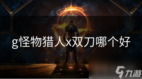 g怪物猎人x双刀哪个好