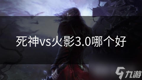 死神vs火影3.0哪个好