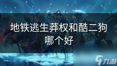 地铁逃生莽权和酷二狗哪个好
