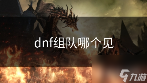 dnf組隊(duì)哪個見