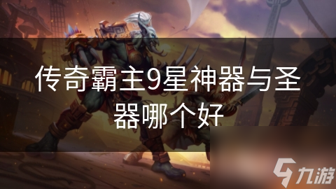 传奇霸主9星神器与圣器哪个好