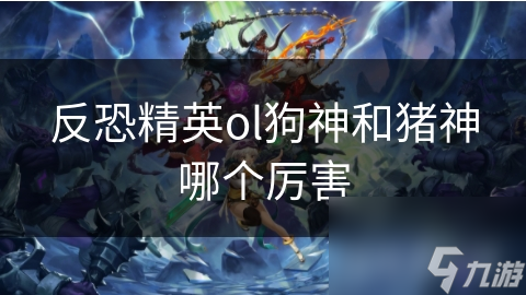 反恐精英ol狗神和猪神哪个厉害
