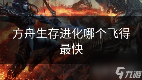 方舟生存进化哪个飞得最快