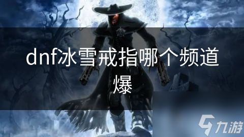 dnf冰雪戒指哪个频道爆