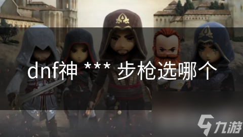dnf神 *** 步槍選哪個