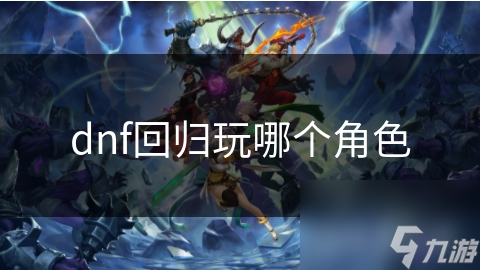 dnf回归玩哪个角色