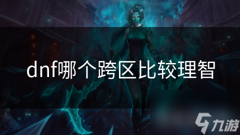 dnf哪個(gè)跨區(qū)比較理智