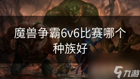 魔獸爭(zhēng)霸6v6比賽哪個(gè)種族好