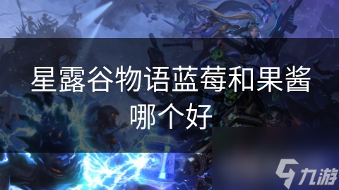 星露谷物語藍莓和果醬哪個好