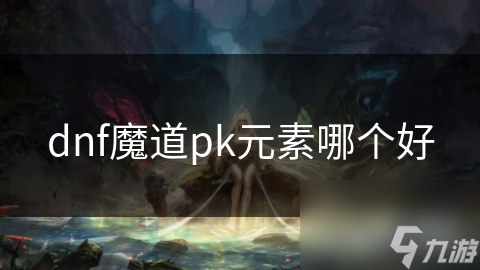 dnf魔道pk元素哪个好