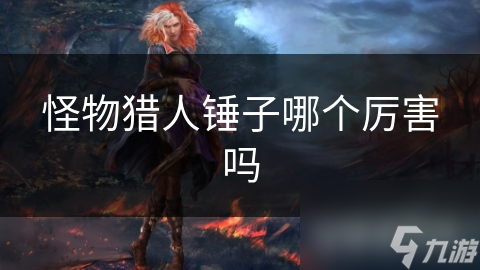 怪物猎人锤子哪个厉害吗