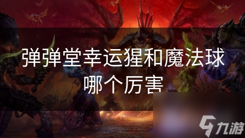 彈彈堂幸運猩和魔法球哪個厲害