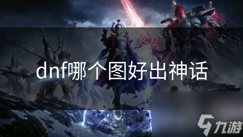 dnf哪個(gè)圖好出神話(huà)