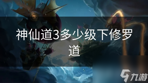 神仙道3多少级下修罗道