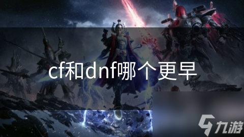 cf和dnf哪個更早