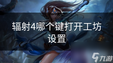 辐射4哪个键打开工坊设置
