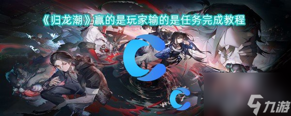 《歸龍潮》贏的玩的任是玩家輸?shù)氖侨蝿?wù)完成教程