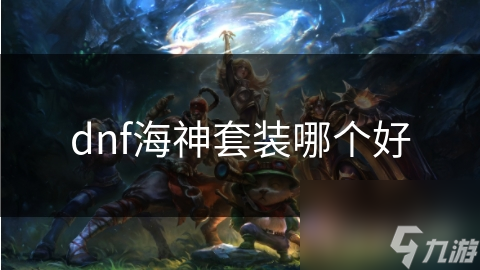 dnf海神套装哪个好