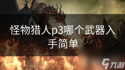 怪物猎人p3哪个武器入手简单