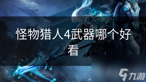怪物猎人4武器哪个好看