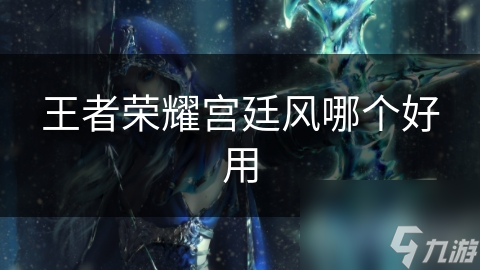 王者榮耀宮廷風(fēng)哪個(gè)好用