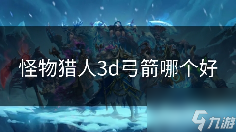 怪物獵人3d弓箭哪個好