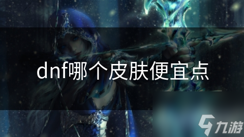 dnf哪个皮肤便宜点