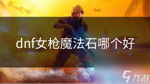 dnf女枪魔法石哪个好