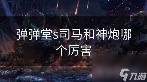 弹弹堂s司马和神炮哪个厉害