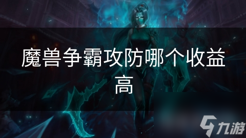 魔兽争霸攻防哪个收益高